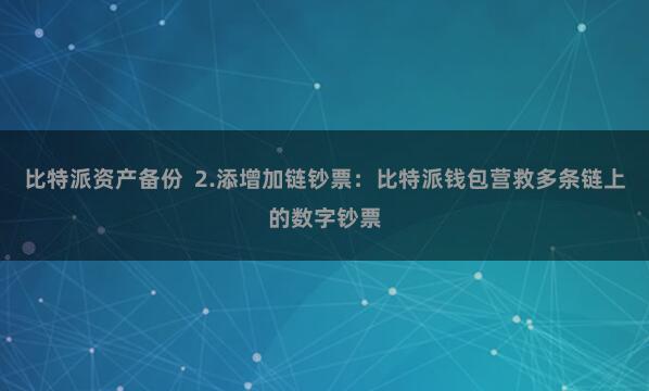 比特派资产备份  2.添增加链钞票：比特派钱包营救多条链上的数字钞票