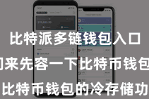 比特派多链钱包入口  让咱们来先容一下比特币钱包的冷存储功能