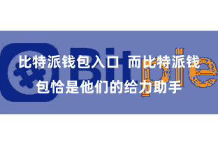 比特派钱包入口 而比特派钱包恰是他们的给力助手