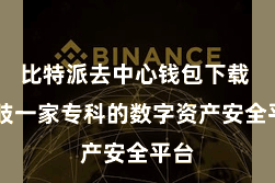 比特派去中心钱包下载  四肢一家专科的数字资产安全平台