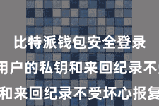 比特派钱包安全登录  保护用户的私钥和来回纪录不受坏心报复
