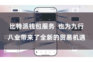比特派钱包服务  也为九行八业带来了全新的贸易机遇