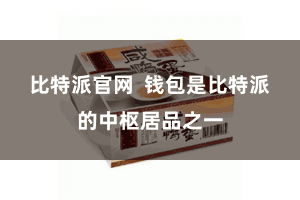 比特派官网  钱包是比特派的中枢居品之一
