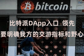 比特派DApp入口  领先要明确我方的交游指标和野心